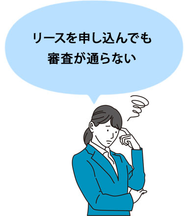 リースを申し込んでも審査が通らない